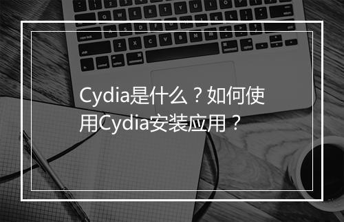 Cydia是什么？如何使用Cydia安装应用？