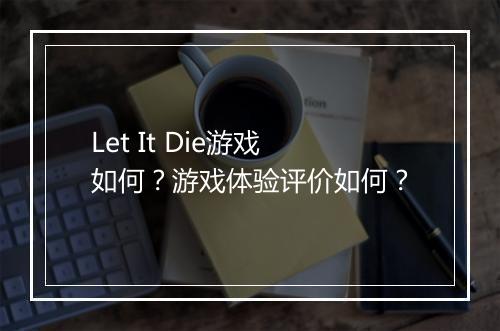 Let It Die游戏如何？游戏体验评价如何？