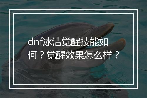 dnf冰洁觉醒技能如何？觉醒效果怎么样？