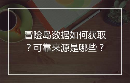 冒险岛数据如何获取？可靠来源是哪些？
