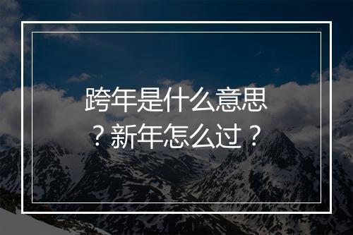 跨年是什么意思？新年怎么过？