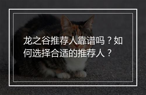 龙之谷推荐人靠谱吗？如何选择合适的推荐人？