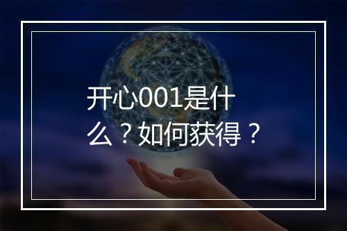 开心001是什么？如何获得？