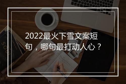 2022最火下雪文案短句，哪句最打动人心？