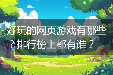 好玩的网页游戏有哪些？排行榜上都有谁？