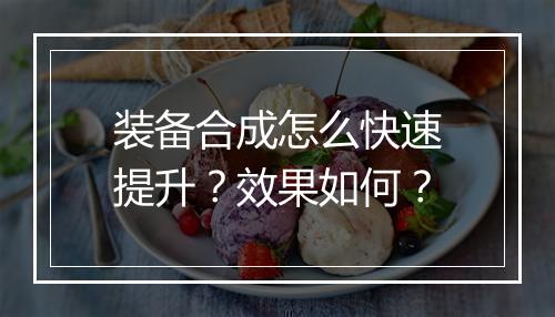 装备合成怎么快速提升？效果如何？