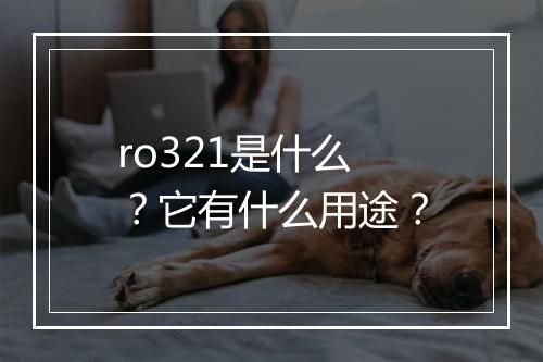 ro321是什么？它有什么用途？