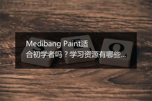 Medibang Paint适合初学者吗？学习资源有哪些？