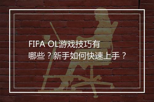 FIFA OL游戏技巧有哪些？新手如何快速上手？