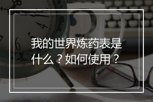 我的世界炼药表是什么？如何使用？