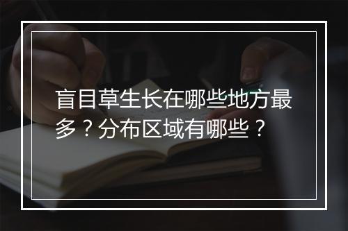 盲目草生长在哪些地方最多？分布区域有哪些？