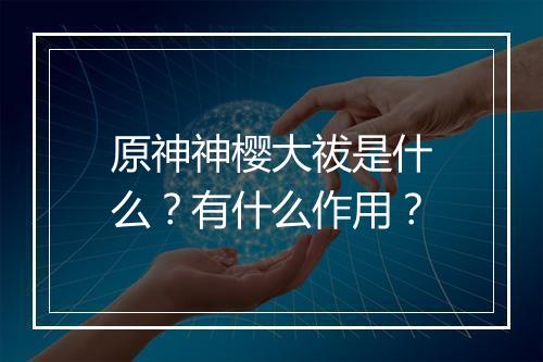 原神神樱大祓是什么？有什么作用？