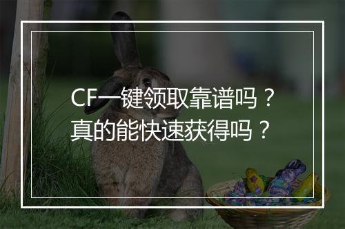 CF一键领取靠谱吗？真的能快速获得吗？