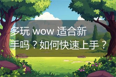 多玩 wow 适合新手吗？如何快速上手？