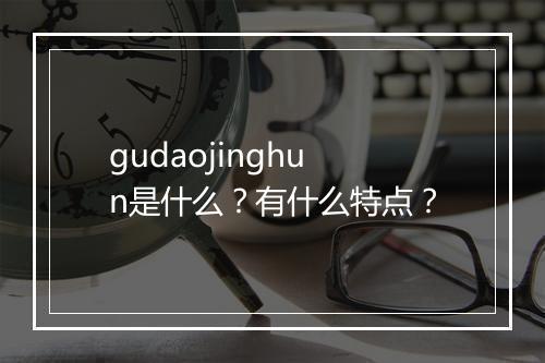 gudaojinghun是什么？有什么特点？
