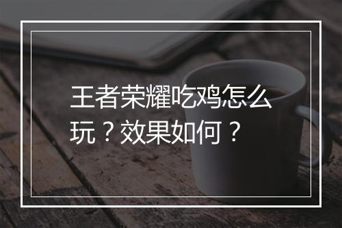 王者荣耀吃鸡怎么玩？效果如何？