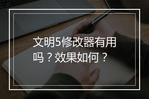 文明5修改器有用吗？效果如何？