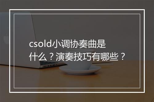 csold小调协奏曲是什么？演奏技巧有哪些？