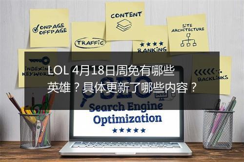 LOL 4月18日周免有哪些英雄？具体更新了哪些内容？