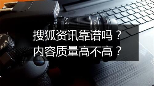 搜狐资讯靠谱吗？内容质量高不高？