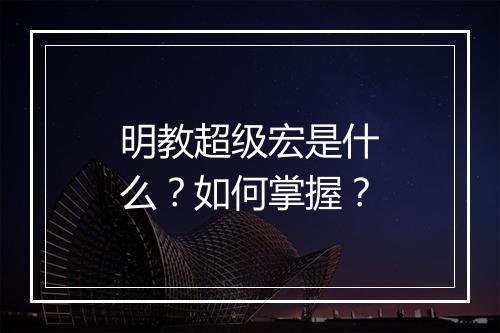 明教超级宏是什么？如何掌握？