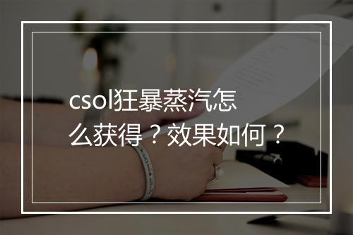 csol狂暴蒸汽怎么获得？效果如何？
