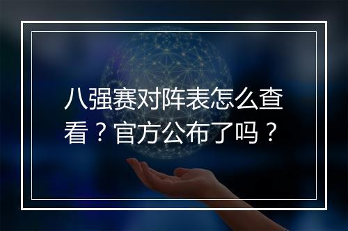 八强赛对阵表怎么查看？官方公布了吗？