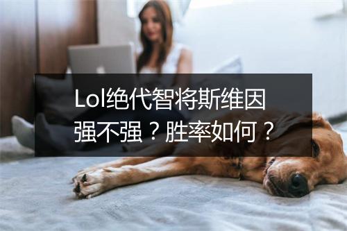 Lol绝代智将斯维因强不强？胜率如何？