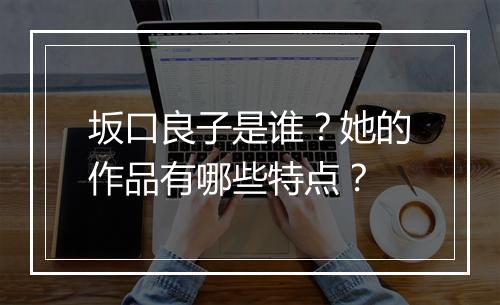 坂口良子是谁？她的作品有哪些特点？