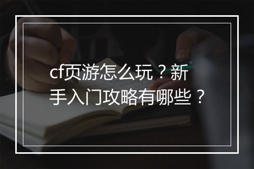 cf页游怎么玩？新手入门攻略有哪些？