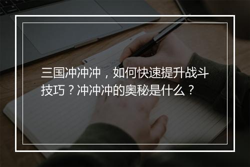 三国冲冲冲，如何快速提升战斗技巧？冲冲冲的奥秘是什么？