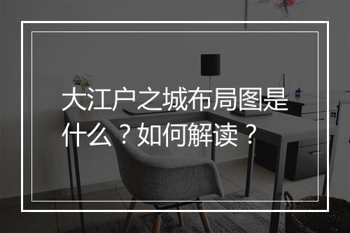 大江户之城布局图是什么？如何解读？