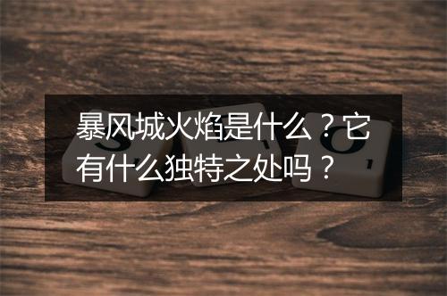 暴风城火焰是什么？它有什么独特之处吗？