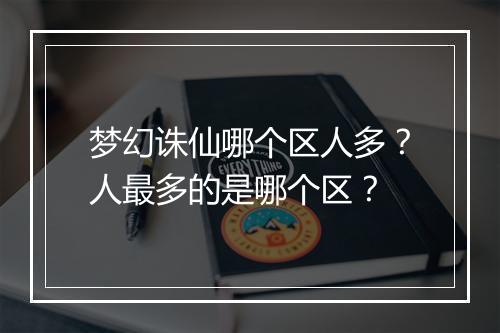梦幻诛仙哪个区人多？人最多的是哪个区？