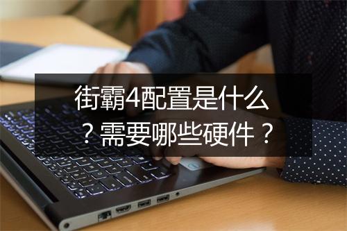 街霸4配置是什么？需要哪些硬件？