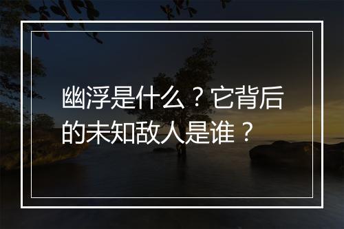 幽浮是什么？它背后的未知敌人是谁？