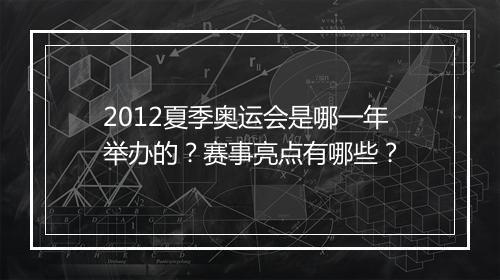 2012夏季奥运会是哪一年举办的？赛事亮点有哪些？