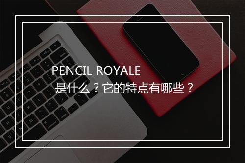 PENCIL ROYALE 是什么？它的特点有哪些？