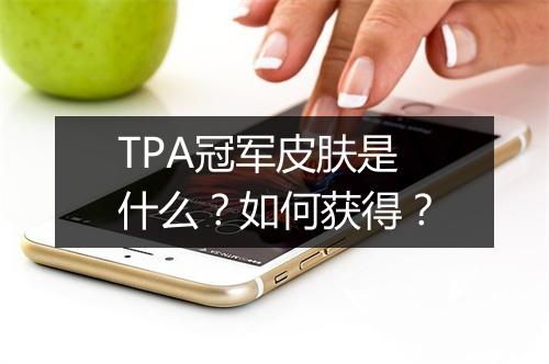 TPA冠军皮肤是什么？如何获得？