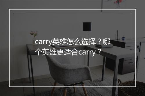 carry英雄怎么选择？哪个英雄更适合carry？