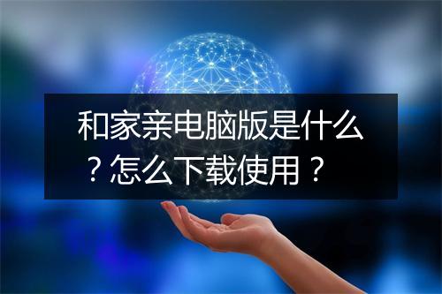 和家亲电脑版是什么？怎么下载使用？