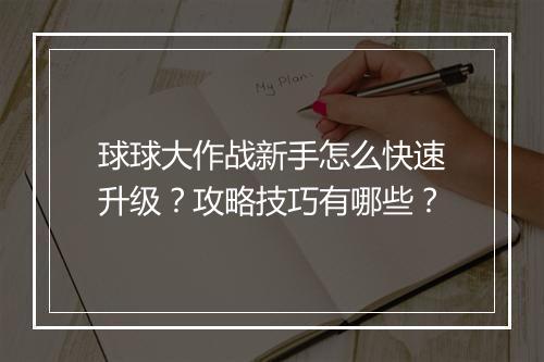 球球大作战新手怎么快速升级？攻略技巧有哪些？