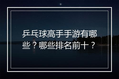 乒乓球高手手游有哪些？哪些排名前十？