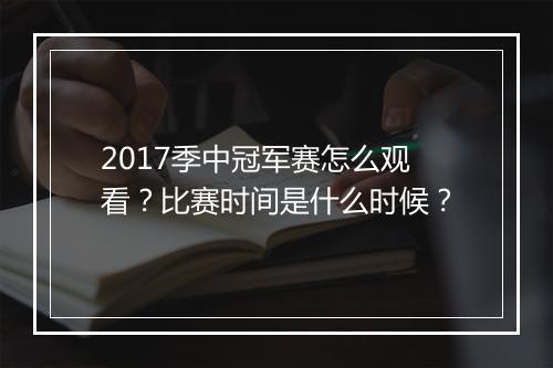 2017季中冠军赛怎么观看？比赛时间是什么时候？