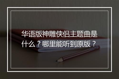 华语版神雕侠侣主题曲是什么？哪里能听到原版？