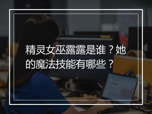精灵女巫露露是谁？她的魔法技能有哪些？
