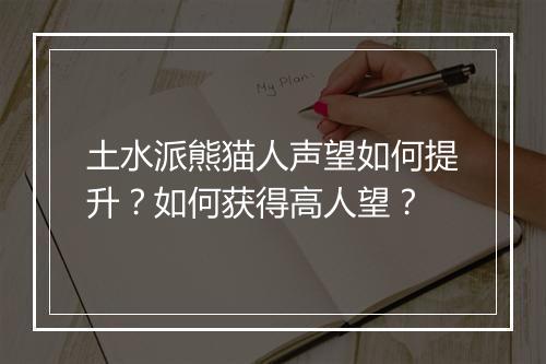 土水派熊猫人声望如何提升？如何获得高人望？