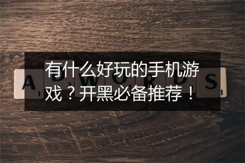 有什么好玩的手机游戏？开黑必备推荐！