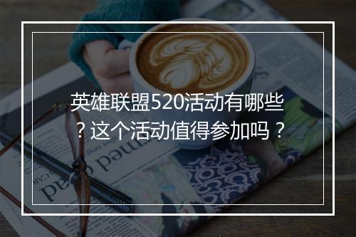英雄联盟520活动有哪些？这个活动值得参加吗？