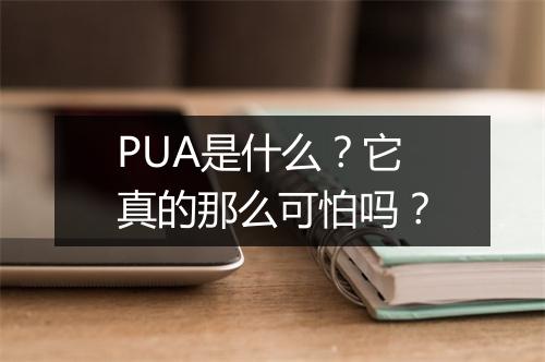 PUA是什么？它真的那么可怕吗？